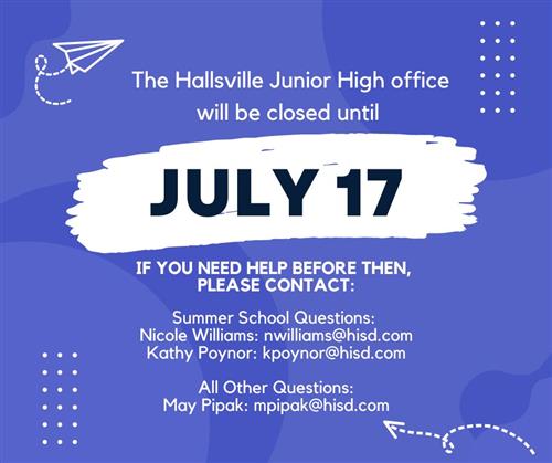 Junior High office closed until July 17. Email mpipak@hisd.com for help before then.